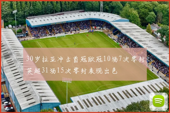 30岁拉亚冲击首冠欧冠10场7次零封英超31场15次零封表现出色