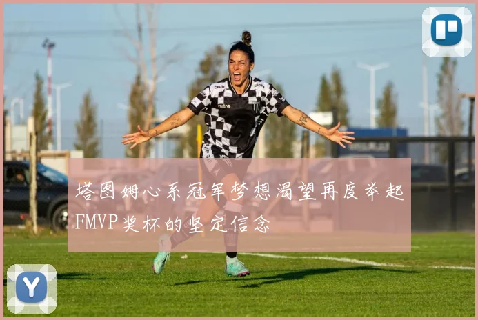 塔图姆心系冠军梦想渴望再度举起FMVP奖杯的坚定信念