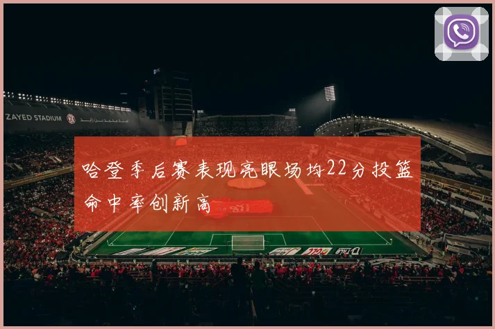 哈登季后赛表现亮眼场均22分投篮命中率创新高