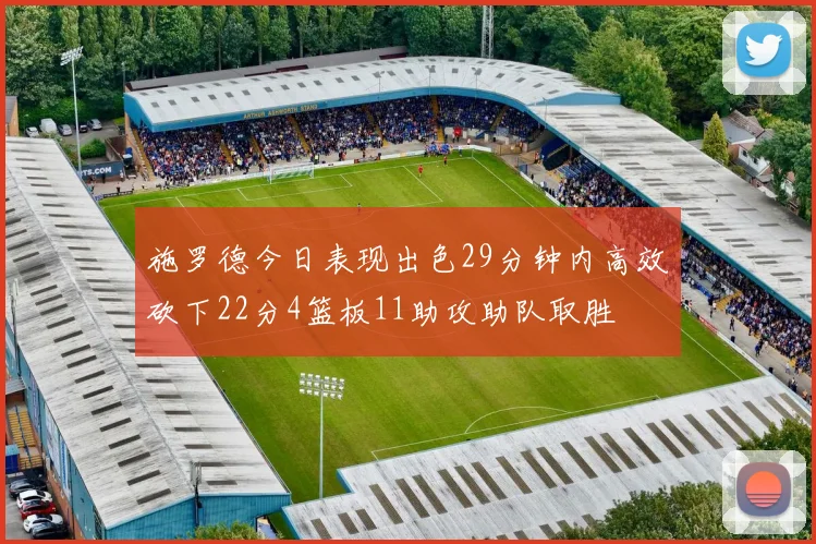 施罗德今日表现出色29分钟内高效砍下22分4篮板11助攻助队取胜