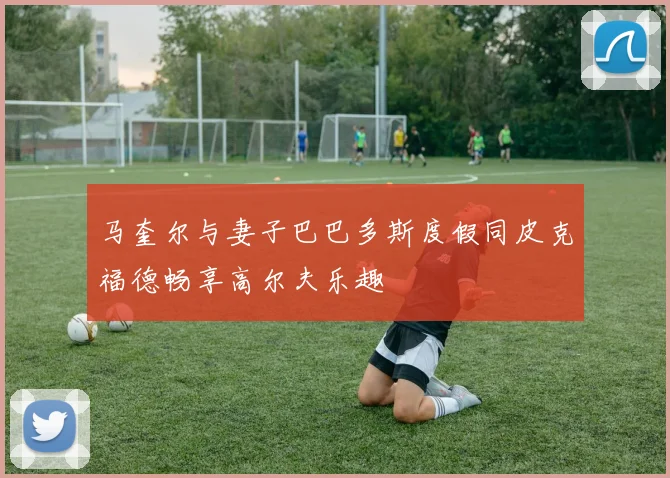 马奎尔与妻子巴巴多斯度假同皮克福德畅享高尔夫乐趣